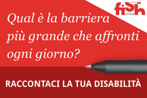 Qual è la barriera più grande che affronti ogni giorno? Raccontaci la tua disabilità - FISH Onlus